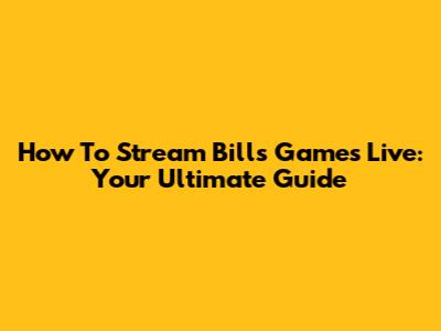 How To Stream Bills Games Live: Your Ultimate Guide