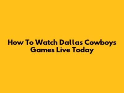How To Watch Dallas Cowboys Games Live Today
