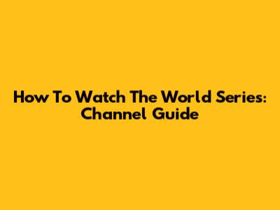 How To Watch The World Series: Channel Guide