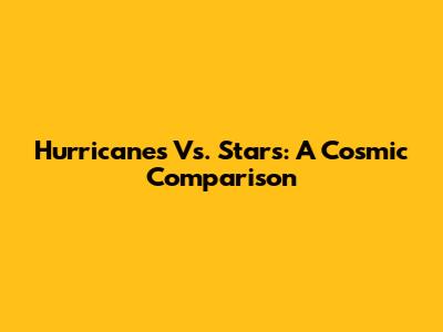 Hurricanes Vs. Stars: A Cosmic Comparison