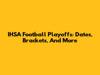 IHSA Football Playoffs: Dates, Brackets, And More