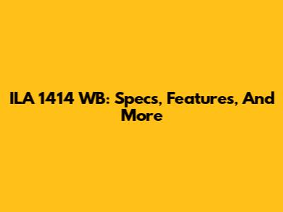 ILA 1414 WB: Specs, Features, And More