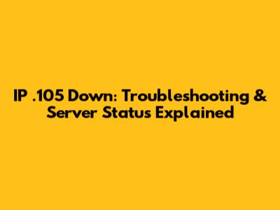 IP .105 Down: Troubleshooting & Server Status Explained