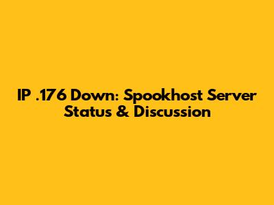 IP .176 Down: Spookhost Server Status & Discussion