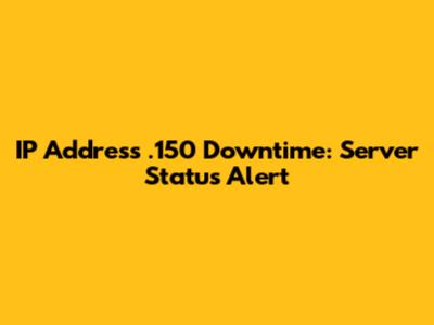 IP Address .150 Downtime: Server Status Alert