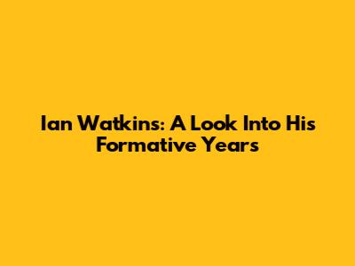 Ian Watkins: A Look Into His Formative Years