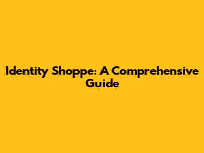 Identity Shoppe: A Comprehensive Guide