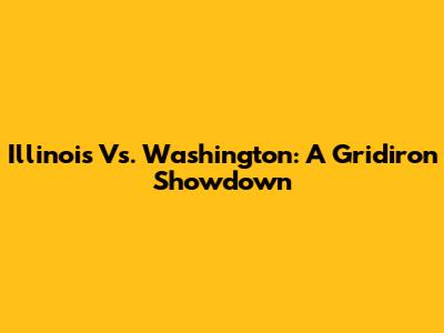 Illinois Vs. Washington: A Gridiron Showdown