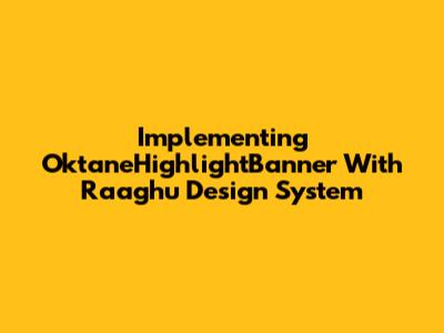 Implementing OktaneHighlightBanner With Raaghu Design System