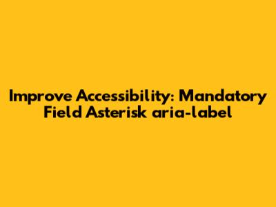 Improve Accessibility: Mandatory Field Asterisk `aria-label`