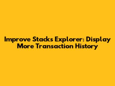 Improve Stacks Explorer: Display More Transaction History