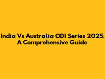 India Vs Australia ODI Series 2025: A Comprehensive Guide
