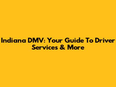 Indiana DMV: Your Guide To Driver Services & More