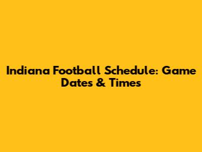 Indiana Football Schedule: Game Dates & Times