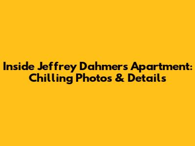 Inside Jeffrey Dahmer's Apartment: Chilling Photos & Details