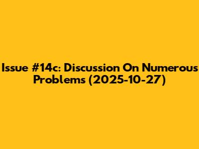 Issue #14c: Discussion On Numerous Problems (2025-10-27)