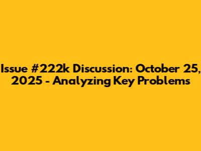 Issue #222k Discussion: October 25, 2025 - Analyzing Key Problems