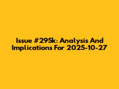 Issue #295k: Analysis And Implications For 2025-10-27