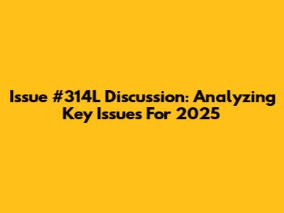 Issue #314L Discussion: Analyzing Key Issues For 2025