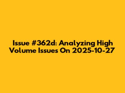 Issue #362d: Analyzing High Volume Issues On 2025-10-27