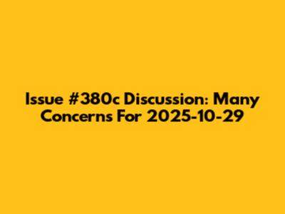 Issue #380c Discussion: Many Concerns For 2025-10-29