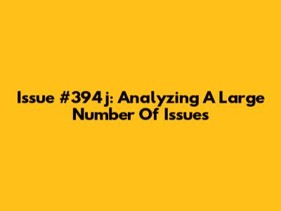 Issue #394j: Analyzing A Large Number Of Issues