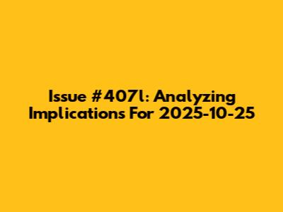 Issue #407l: Analyzing Implications For 2025-10-25