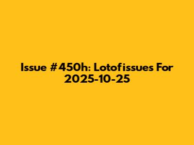 Issue #450h: Lotofissues For 2025-10-25