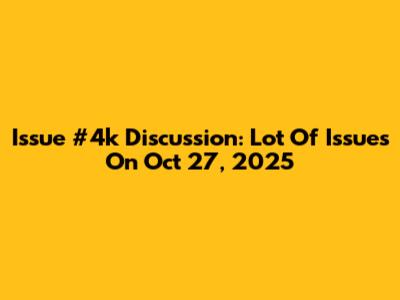 Issue #4k Discussion: Lot Of Issues On Oct 27, 2025