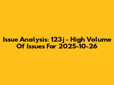 Issue Analysis: 123j - High Volume Of Issues For 2025-10-26