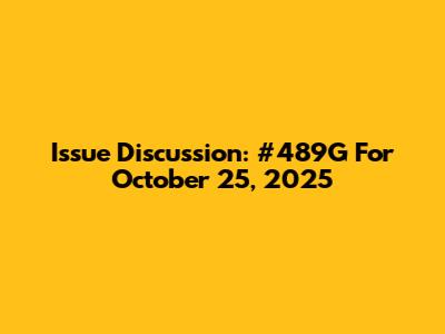 Issue Discussion: #489G For October 25, 2025