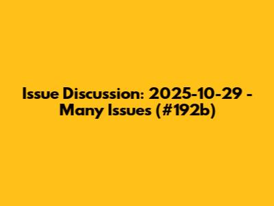 Issue Discussion: 2025-10-29 - Many Issues (#192b)