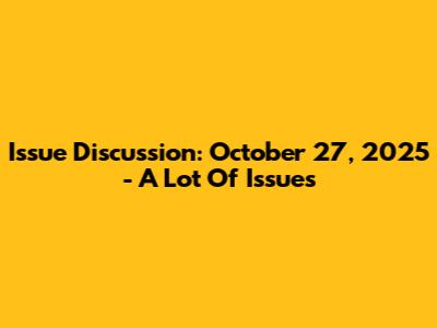 Issue Discussion: October 27, 2025 - A Lot Of Issues