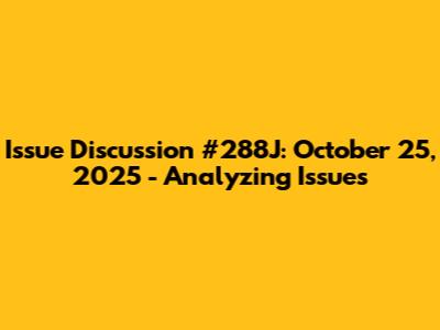 Issue Discussion #288J: October 25, 2025 - Analyzing Issues
