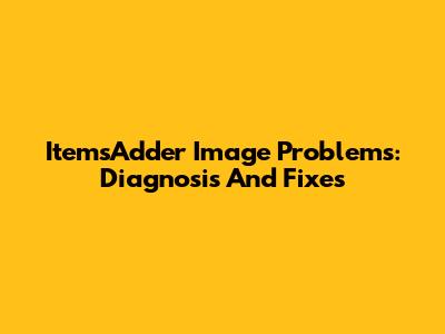 ItemsAdder Image Problems: Diagnosis And Fixes