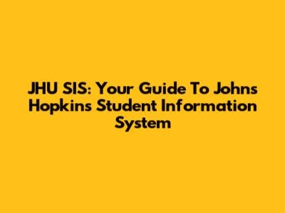 JHU SIS: Your Guide To Johns Hopkins Student Information System