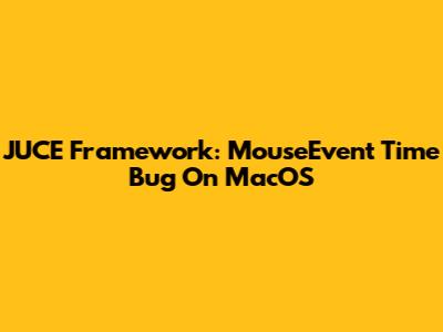 JUCE Framework: MouseEvent Time Bug On MacOS