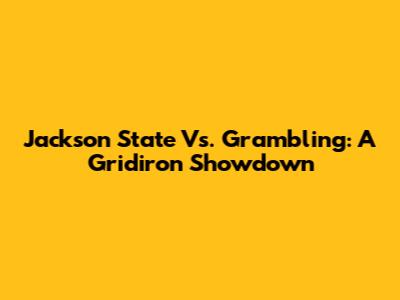 Jackson State Vs. Grambling: A Gridiron Showdown