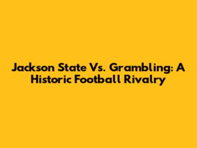 Jackson State Vs. Grambling: A Historic Football Rivalry