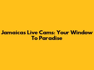 Jamaica's Live Cams: Your Window To Paradise