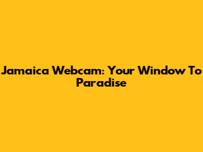 Jamaica Webcam: Your Window To Paradise