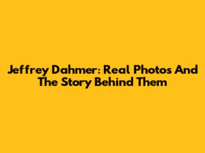 Jeffrey Dahmer: Real Photos And The Story Behind Them