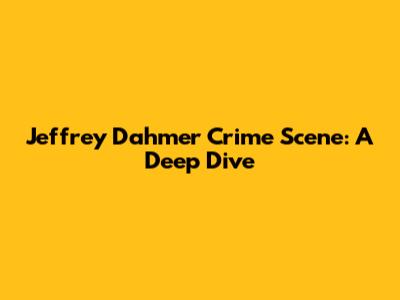 Jeffrey Dahmer Crime Scene: A Deep Dive