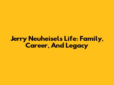 Jerry Neuheisel's Life: Family, Career, And Legacy