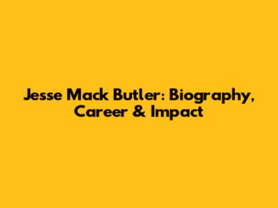Jesse Mack Butler: Biography, Career & Impact