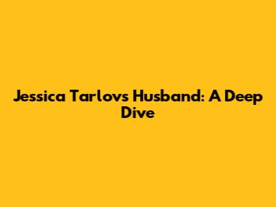 Jessica Tarlov's Husband: A Deep Dive