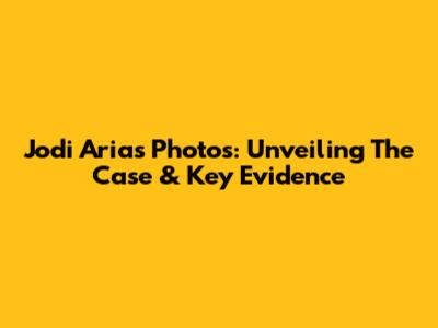 Jodi Arias Photos: Unveiling The Case & Key Evidence