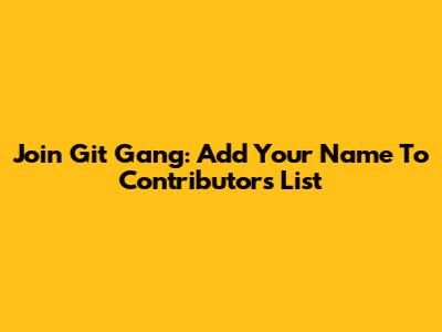 Join Git Gang: Add Your Name To Contributors List