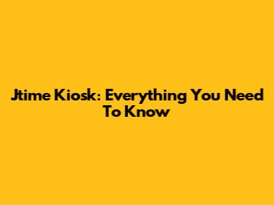 Jtime Kiosk: Everything You Need To Know