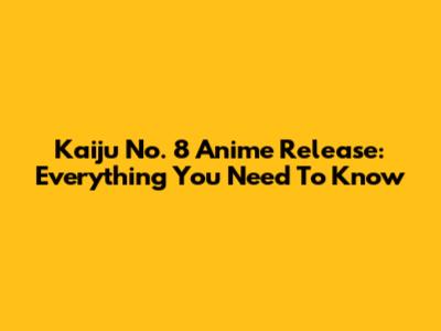 Kaiju No. 8 Anime Release: Everything You Need To Know
